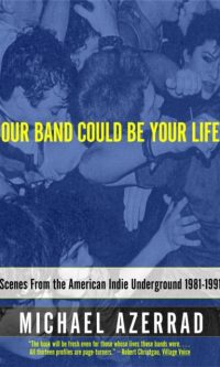Our Band Could be Your Life: Scenes from the American Indie Underground