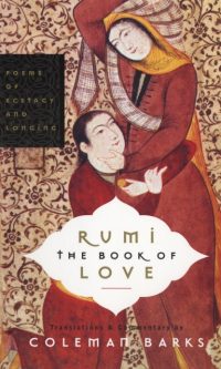 The Book of Love: Poems of Ecstasy and Longing - Rumi (trans. Coleman Barks)