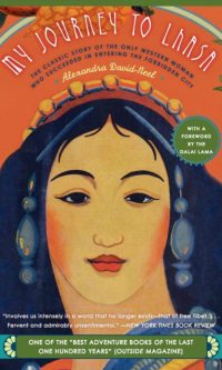 My journey to Lhasa : The Classic Story of the Only Western Woman Who Succeeded in Entering the Forbidden City - Alexandra David-Neel