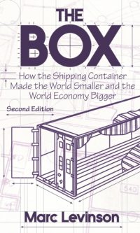 The Box: How the Shipping Container Made the World Smaller and the World Economy - Marc Levinson