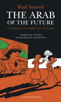 The Arab of the Future: Volume 1, A Childhood in the Middle East, 1978-1984, A Graphic Memoir - Riad Sattouf