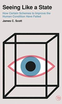 Seeing Like a State: How Certain Schemes to Improve the Human Condition Have Fai