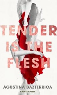 Tender Is The Flesh Agustina Bazterrica