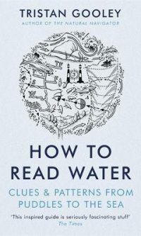 How to Read Water: Clues, Signs & Patterns from Puddles to the Sea