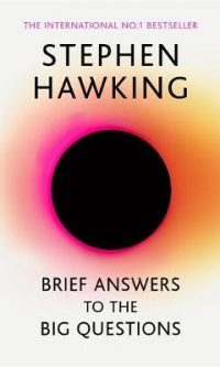 Brief Answers to the Big Questions: the final book from Stephen Hawking Stephen Hawking