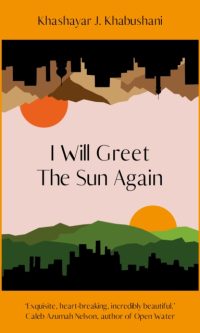 I Will Greet the Sun Again - Khashayar J. Khabushani