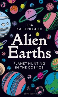 Alien Earths: Planet Hunting in the Cosmos - Lisa Kaltenegger