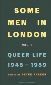 Some Men in London: Vol 1. Queer Life, 1945-1959 - ed. by Peter Parker