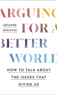 Arguing for a Better World: How to Talk About the Issues that Divide Us - Arianne Shahvisi