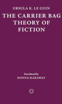 The carrier bag theory of fiction