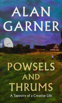 Powsels and Thrums: A Tapestry of a Creative Life - Alan Garner