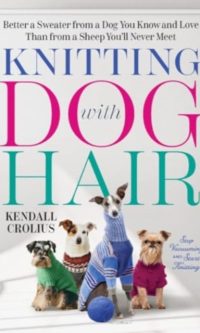 Knitting with Dog Hair: Better a Sweater from a Dog You Know and Love Than from a Sheep You'll Never Meet - Kendall Crolius