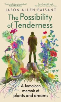 The Possibility of Tenderness: A Jamaican memoir of plants and dreams - Jason Allen-Paisant