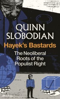 Hayek's Bastards: The Neoliberal Roots of the Populist Right - Quinn Slobodian