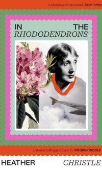 In the Rhododendrons: A Memoir with Appearances by Virginia Woolf - Heather Christle