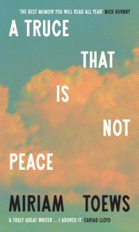 A Truce That Is Not Peace - Miriam Toews