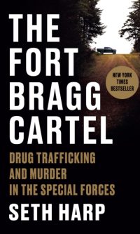 The Fort Bragg Cartel: Drug Trafficking and Murder in the Special Forces - Seth Harp