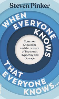 When Everyone Knows That Everyone Knows...: Common Knowledge and the Science of Harmony, Hypocrisy and Outrage - Steven Pinker