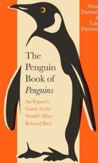 The Penguin Book of Penguins: An Expert’s Guide to the World’s Most Beloved Bird - Peter Fretwell, Lisa Fretwell