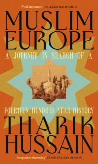 Muslim Europe: A Journey in Search of a Fourteen Hundred Year History - Tharik Hussain