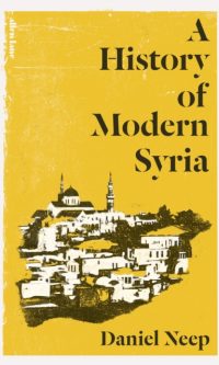 A History of Modern Syria - Daniel Neep