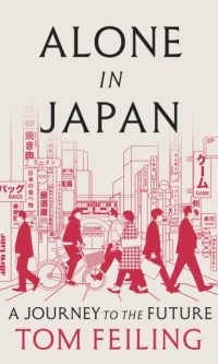 Alone in Japan: A Journey to the Future - Tom Feiling