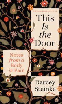 This Is the Door: Notes from a Body in Pain - Darcey Steinke
