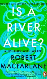 Is a River Alive? A Journey with Water - Robert Macfarlane