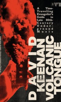 Volcanic Tongue: A Time-Travelling Evangelist’s Guide to Late 20th-Century Underground Music - David Keenan