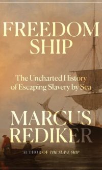 Freedom Ship: The Uncharted History of Escaping Slavery by Sea - Marcus Rediker
