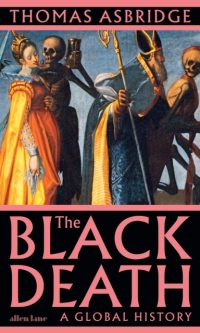 The Black Death: A Global History - Thomas Asbridge