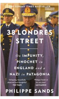 38 Londres Street: On Impunity, Pinochet in England and a Nazi in Patagonia - Philippe Sands