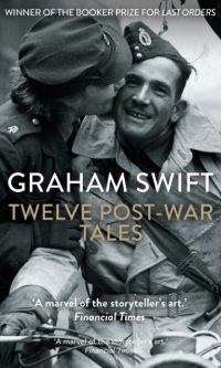 Twelve Post-War Tales - Graham Swift