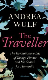 The Traveller: The Revolutionary Life of George Forster and his Search for Humanity - Andrea Wulf