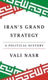 Iran's Grand Strategy: A Political History - Vali Nasr