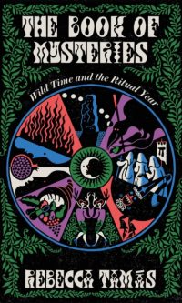 The Book of Mysteries: Wild Time and the Ritual Year - Rebecca Tamas