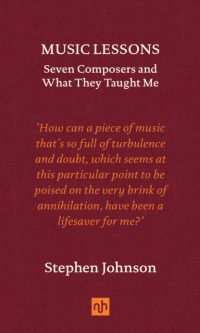 Music Lessons: Seven Composers and What They Taught Me - Stephen Johnson