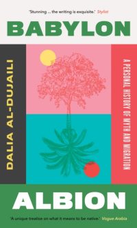 Babylon, Albion: A Personal History of Myth and Migration - Dalia Al-Dujaili