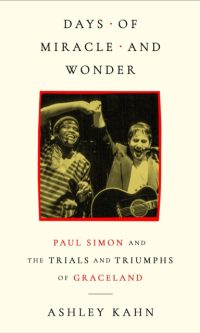 Days of Miracle and Wonder: Paul Simon and the Trials and Triumphs of Graceland - Ashley Kahn