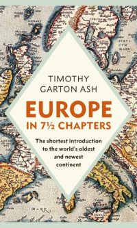 Europe in 7 1/2 Chapters: The Shortest Introduction to the World's Oldest and Newest Continent - Timothy Garton Ash